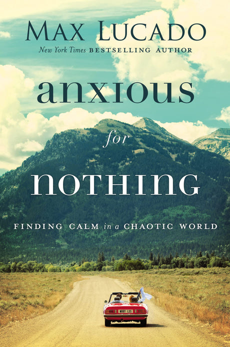 Anxious for Nothing: Finding Calm in a Chaotic World -- Max Lucado, Hardcover