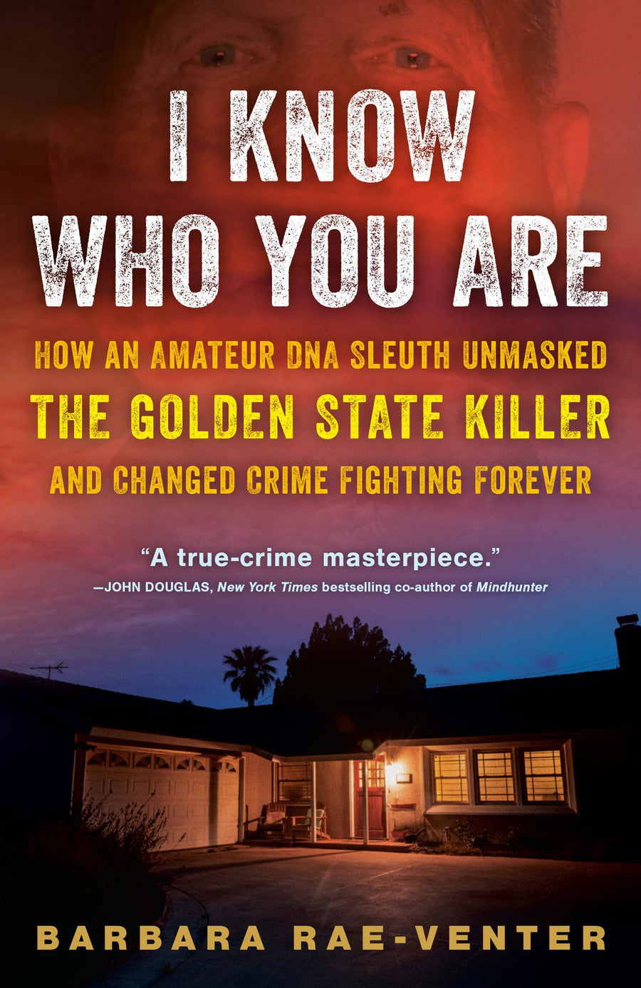 I Know Who You Are: How an Amateur DNA Sleuth Unmasked the Golden State Killer and Changed Crime Fighting Forever -- Barbara Rae-Venter, Paperback