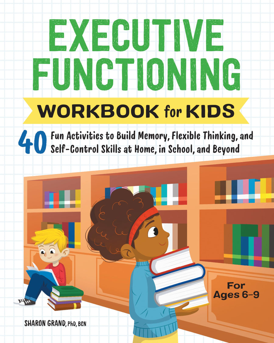 Executive Functioning Workbook for Kids: 40 Fun Activities to Build Memory, Flexible Thinking, and Self-Control Skills at Home, in School, and Beyond -- Sharon PhD Bcn Grand, Paperback