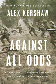 Against All Odds: A True Story of Ultimate Courage and Survival in World War II by Kershaw, Alex