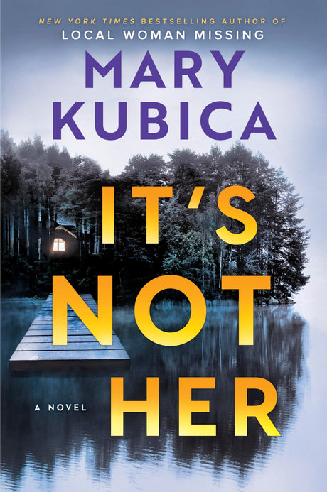 It's Not Her: A Twisty Thriller about Two Families and a Chilling Lake Resort Crime from the Author of Local Woman Missing -- Mary Kubica, Hardcover