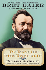 To Rescue the Republic: Ulysses S. Grant, the Fragile Union, and the Crisis of 1876 by Baier, Bret