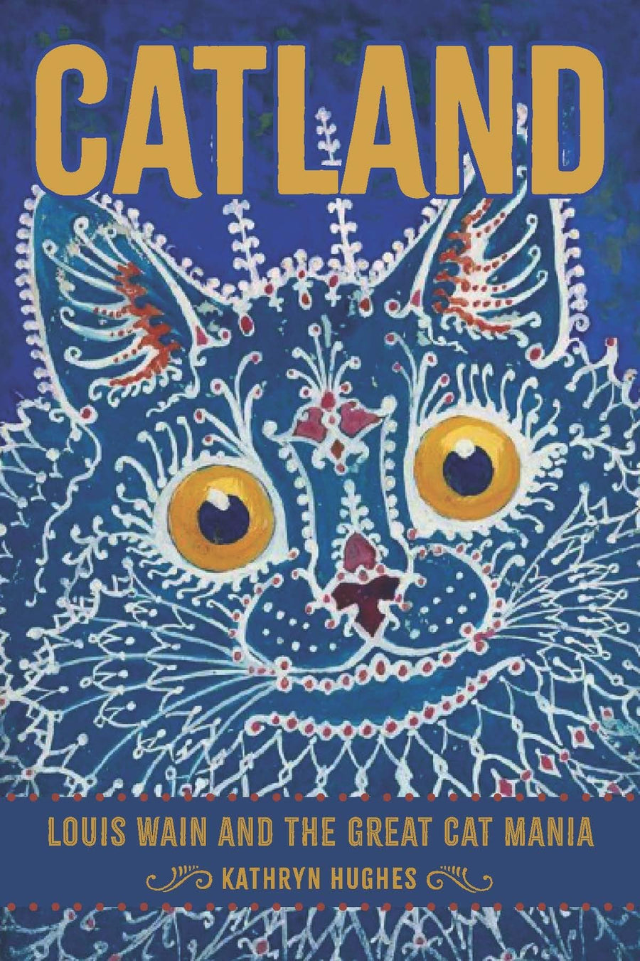 Catland: Louis Wain and the Great Cat Mania -- Kathryn Hughes, Hardcover