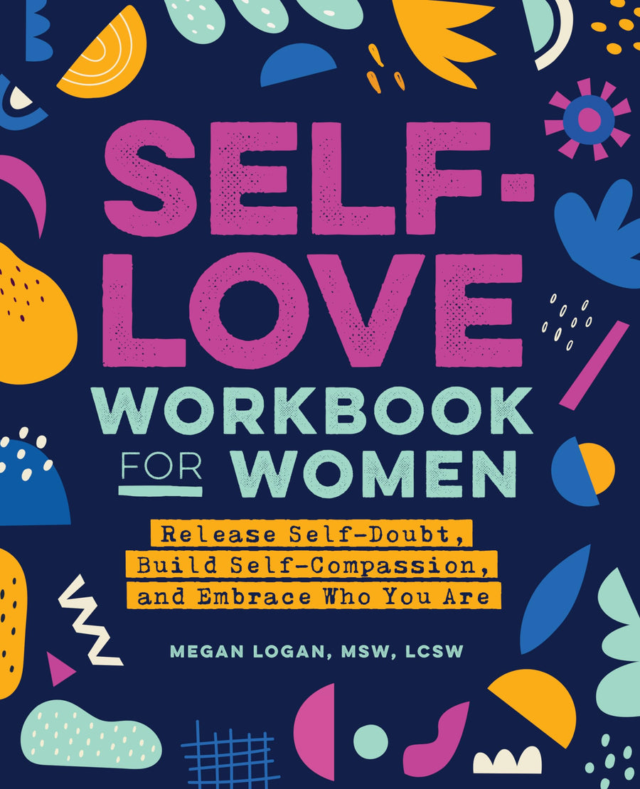 Self-Love Workbook for Women: Release Self-Doubt, Build Self-Compassion, and Embrace Who You Are -- Megan MSW Lcsw Logan, Paperback