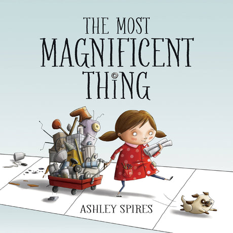 The Most Magnificent Thing -- Ashley Spires, Hardcover