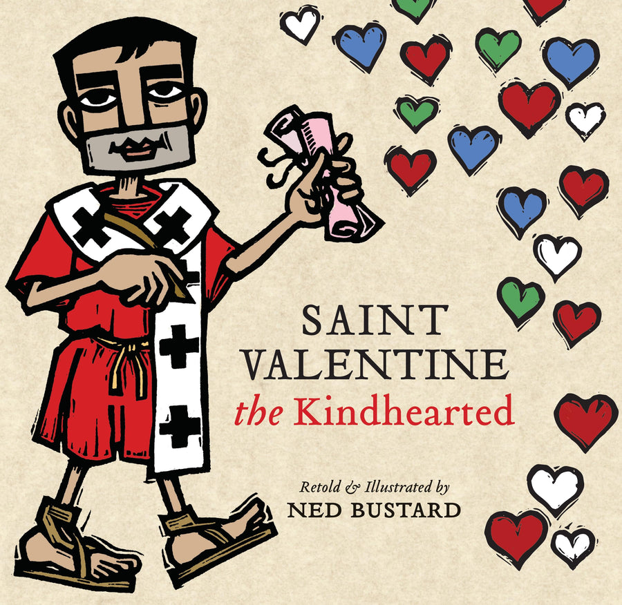 Saint Valentine the Kindhearted: The History and Legends of God's Brave and Loving Servant -- Ned Bustard, Hardcover