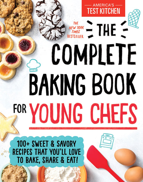 The Complete Baking Book for Young Chefs: 100+ Sweet and Savory Recipes That You'll Love to Bake, Share and Eat! -- America's Test Kitchen Kids, Hardcover