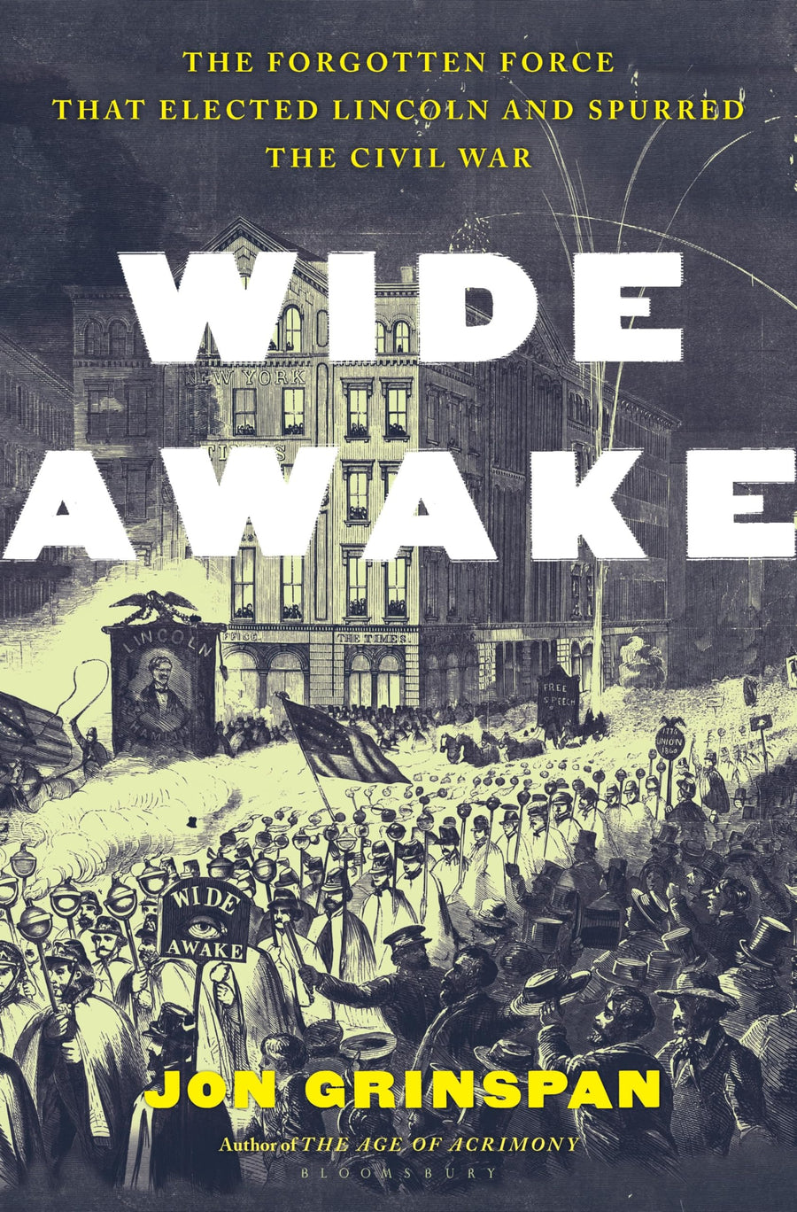 Wide Awake: The Forgotten Force That Elected Lincoln and Spurred the Civil War -- Jon Grinspan, Hardcover