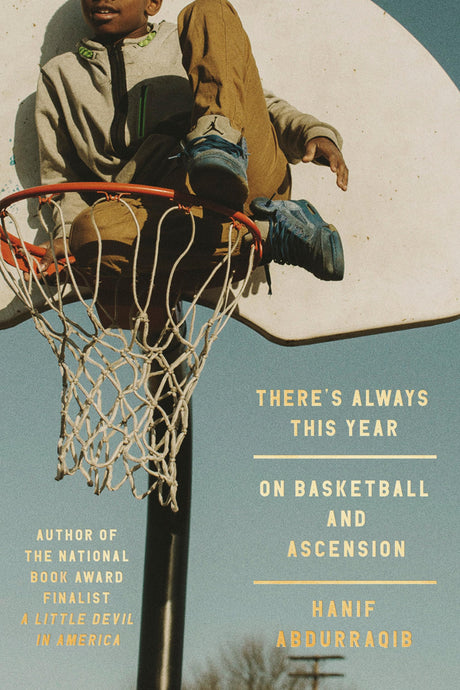There's Always This Year: On Basketball and Ascension -- Hanif Abdurraqib, Hardcover