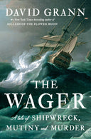 The Wager: A Tale of Shipwreck, Mutiny and Murder -- David Grann, Hardcover