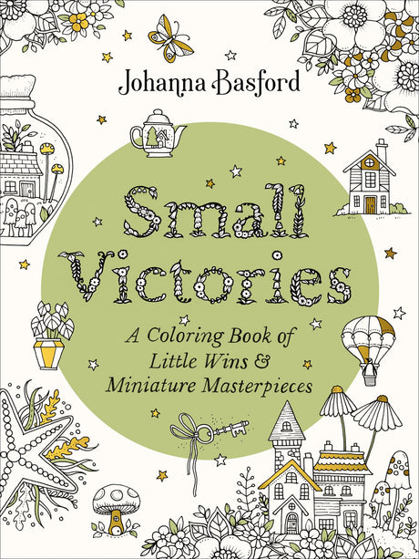 Small Victories: A Coloring Book of Little Wins and Miniature Masterpieces -- Johanna Basford, Paperback