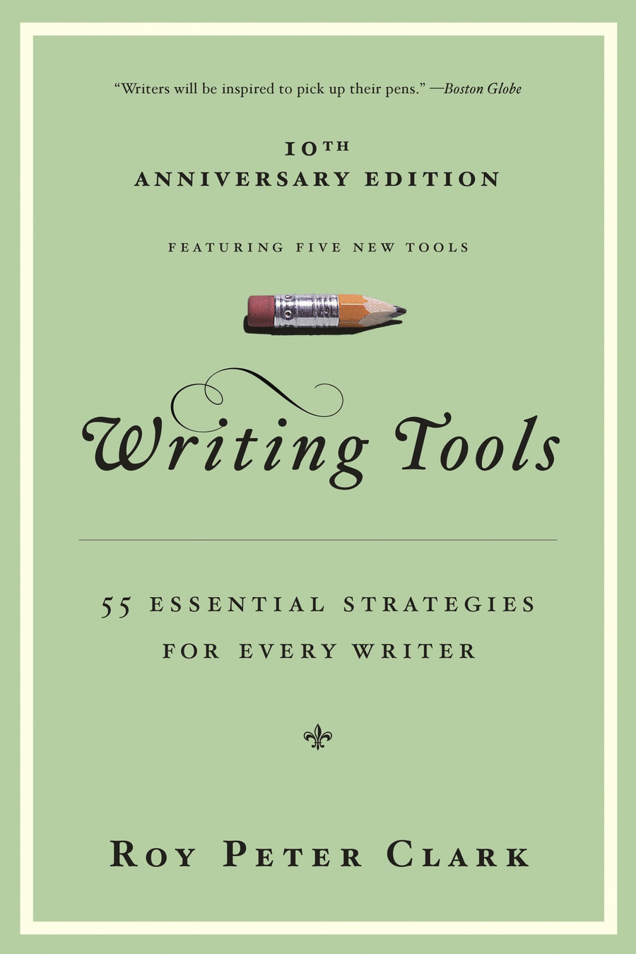 Writing Tools (10th Anniversary Edition): 55 Essential Strategies for Every Writer -- Roy Peter Clark, Paperback