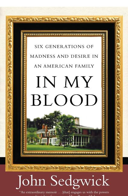 In My Blood: Six Generations of Madness and Desire in an American Family -- John Sedgwick, Paperback
