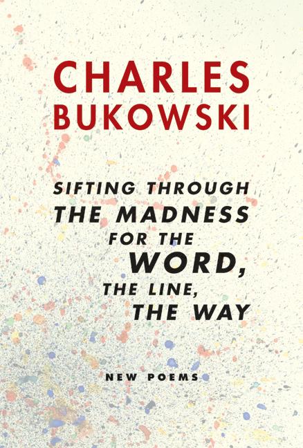 Sifting Through the Madness for the Word, the Line, the Way: New Poems -- Charles Bukowski, Paperback