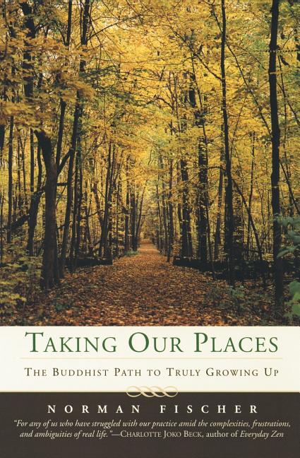 Taking Our Places: The Buddhist Path to Truly Growing Up -- Norman Fischer, Paperback
