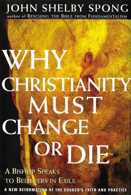 Why Christianity Must Change or Die: A Bishop Speaks to Believers in Exile -- John Shelby Spong, Paperback