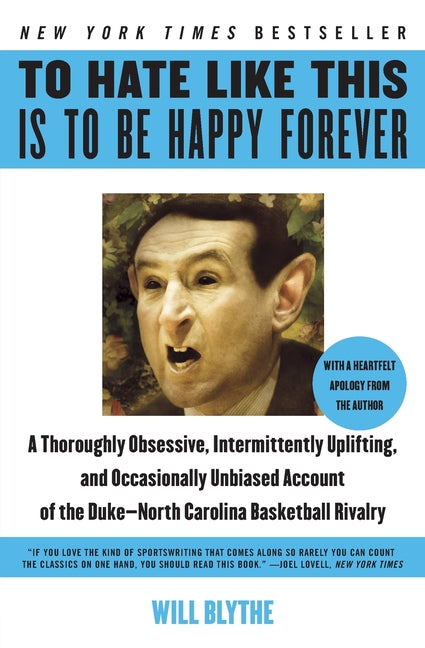 To Hate Like This Is to Be Happy Forever: A Thoroughly Obsessive, Intermittently Uplifting, and Occasionally Unbiased Account of the Duke-North Caroli -- Will Blythe, Paperback