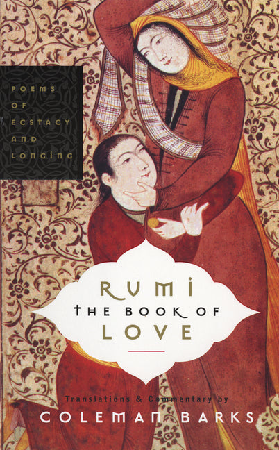 Rumi: The Book of Love: Poems of Ecstasy and Longing -- Coleman Barks, Paperback