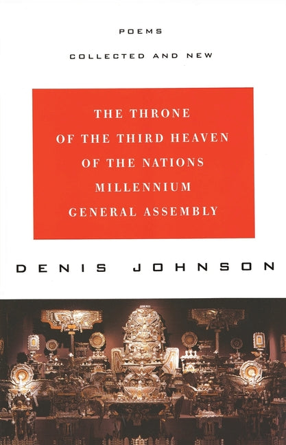 The Throne of the Third Heaven of the Nations Millennium General Assembly: Poems Collected and New -- Denis Johnson, Paperback