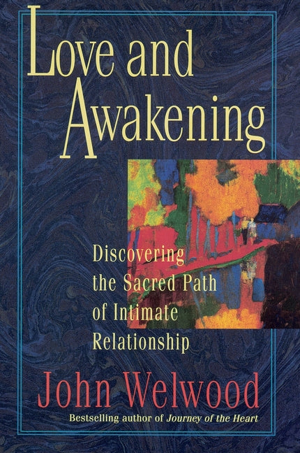 Love and Awakening: Discovering the Sacred Path of Intimate Relationship -- John Welwood, Paperback