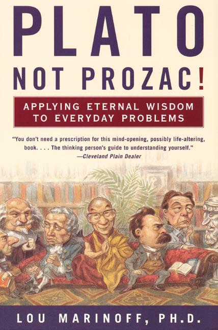 Plato, Not Prozac!: Applying Eternal Wisdom to Everyday Problems -- Lou Marinoff, Paperback