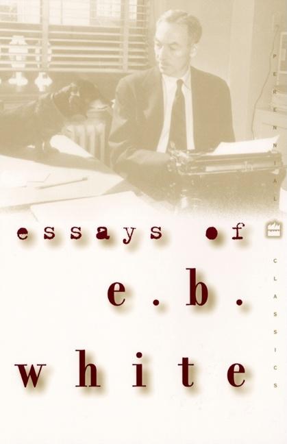 Essays of E. B. White -- E. B. White, Paperback