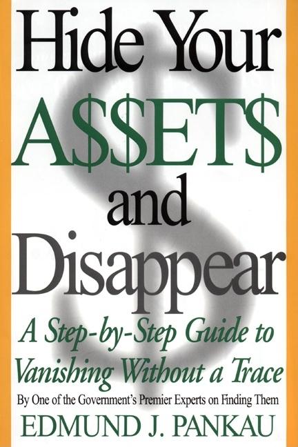 Hide Your Assets and Disappear: A Step-By-Step Guide to Vanishing Without a Trace -- Edmund Pankau, Paperback