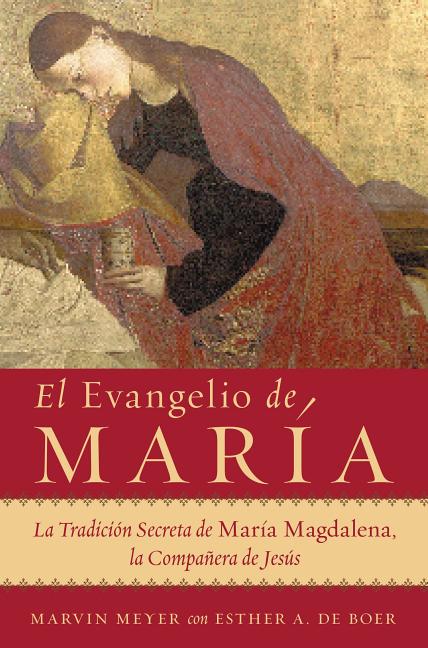 El Evangelio de María: La Tradición Secreta de María Magdalena, La Compañera de Jesús -- Marvin W. Meyer, Paperback
