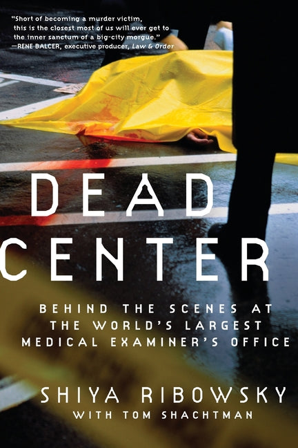 Dead Center: Behind the Scenes at the World's Largest Medical Examiner's Office -- Shiya Ribowsky, Paperback