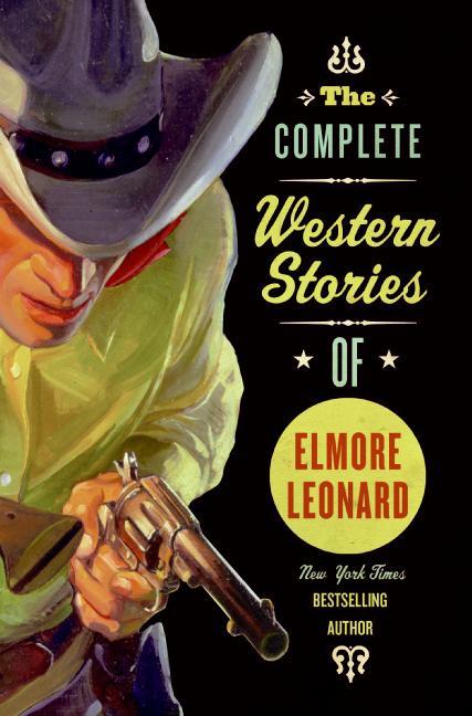 The Complete Western Stories of Elmore Leonard -- Elmore Leonard, Paperback