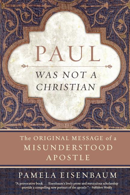 Paul Was Not a Christian: The Original Message of a Misunderstood Apostle -- Pamela Eisenbaum, Paperback