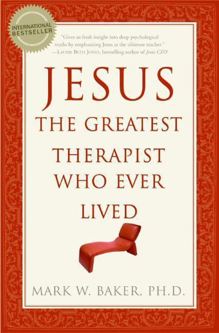 Jesus, the Greatest Therapist Who Ever Lived -- Mark W. Baker, Paperback