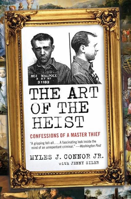 The Art of the Heist: Confessions of a Master Thief -- Myles J. Jr. Connor, Paperback