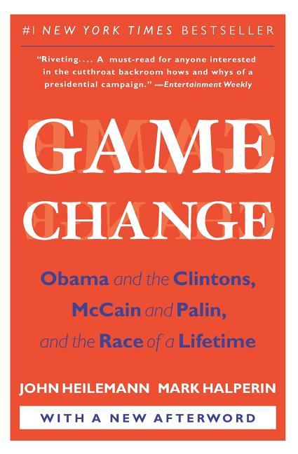 Game Change: Obama and the Clintons, McCain and Palin, and the Race of a Lifetime -- John Heilemann, Paperback