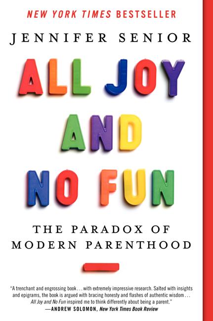 All Joy and No Fun: The Paradox of Modern Parenthood -- Jennifer Senior, Paperback