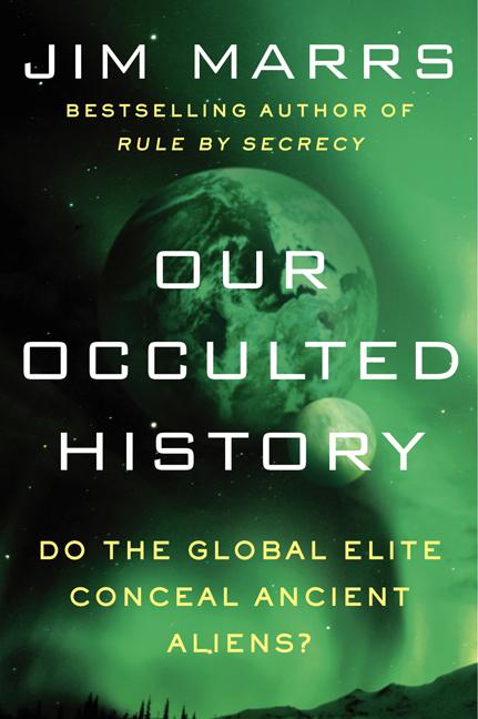 Our Occulted History: Do the Global Elite Conceal Ancient Aliens? -- Jim Marrs, Paperback