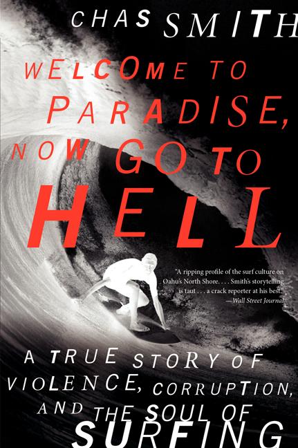 Welcome to Paradise, Now Go to Hell: A True Story of Violence, Corruption, and the Soul of Surfing -- Chas Smith, Paperback