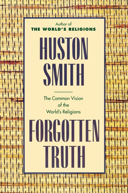Forgotten Truth: The Common Vision of the World's Religions -- Huston Smith, Paperback