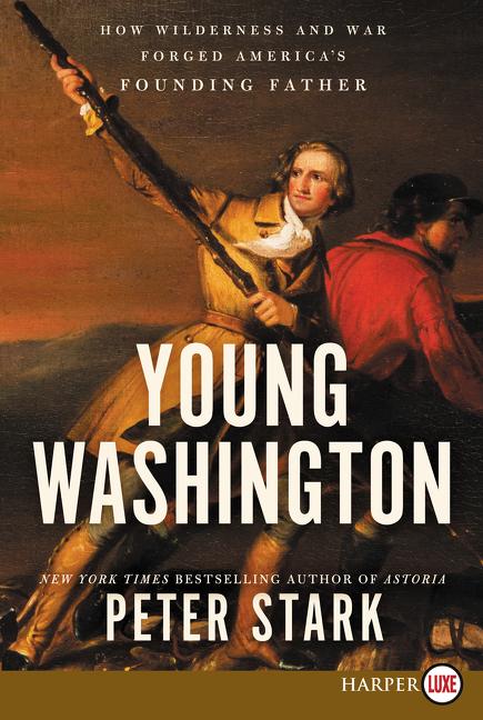Young Washington: How Wilderness and War Forged America's Founding Father -- Peter Stark, Paperback