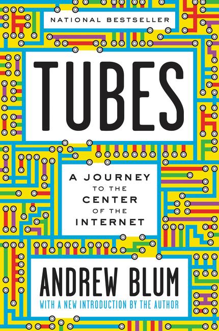 Tubes: A Journey to the Center of the Internet with a New Introduction by the Author -- Andrew Blum, Paperback