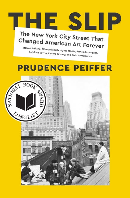 The Slip: The New York City Street That Changed American Art Forever -- Prudence Peiffer, Hardcover
