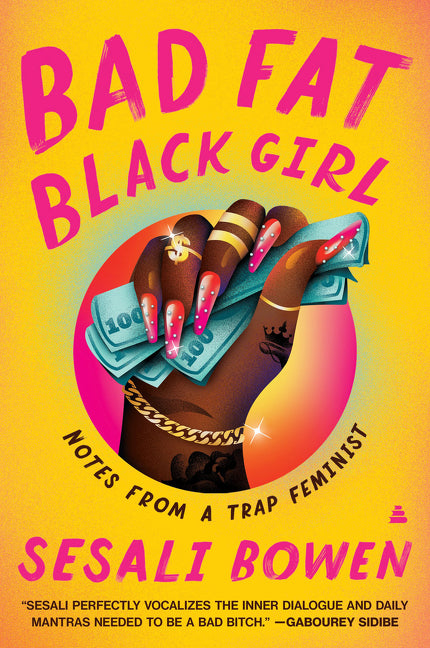 Bad Fat Black Girl: Notes from a Trap Feminist -- Sesali Bowen, Paperback