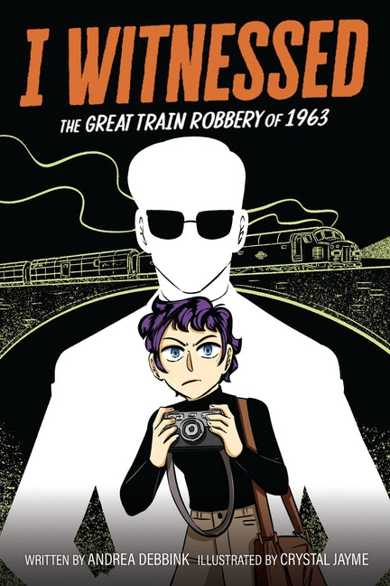 I Witnessed: The Great Train Robbery of 1963: A Graphic Novel -- Andrea Debbink, Hardcover