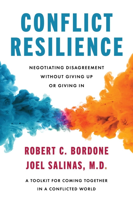 Conflict Resilience: Negotiating Disagreement Without Giving Up or Giving in -- Robert Bordone, Hardcover
