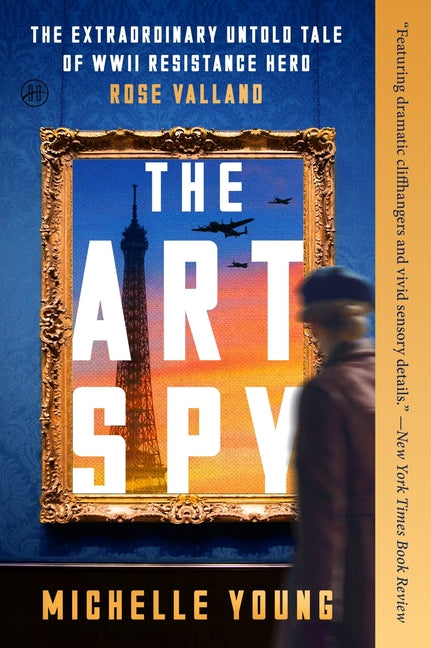 The Art Spy: The Extraordinary Untold Tale of WWII Resistance Hero Rose Valland -- Michelle Young, Paperback
