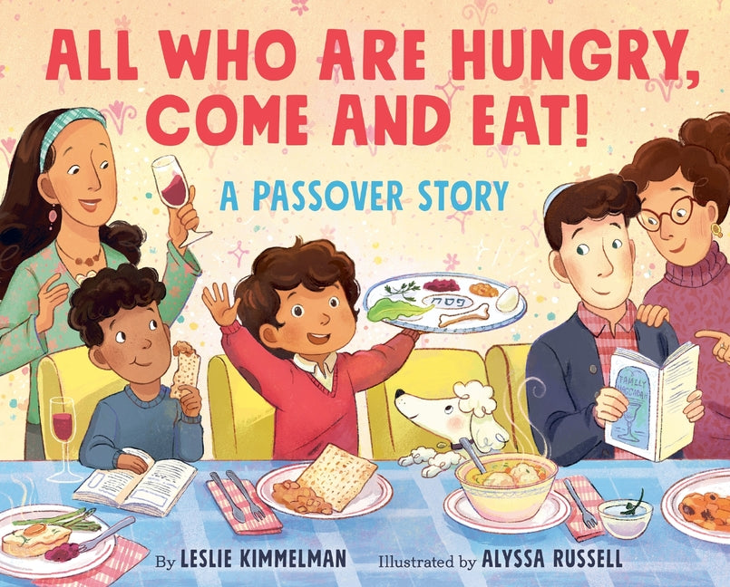 All Who Are Hungry, Come and Eat!: A Passover Story -- Leslie Kimmelman, Hardcover