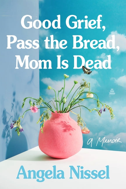 Good Grief, Pass the Bread, Mom Is Dead: A Memoir -- Angela Nissel, Paperback