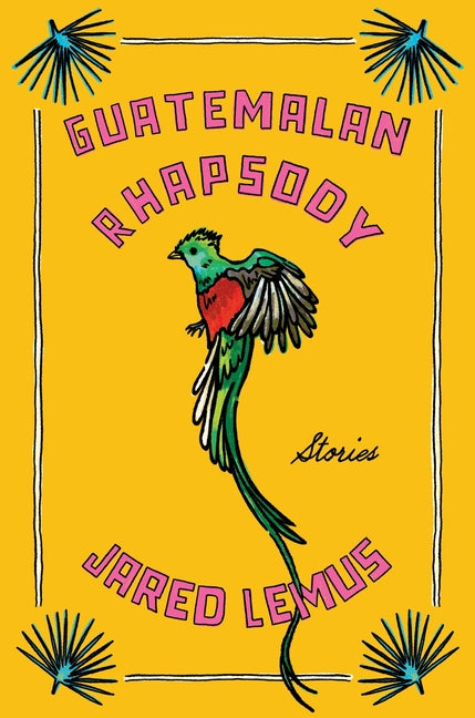 Guatemalan Rhapsody: Stories -- Jared Lemus, Hardcover