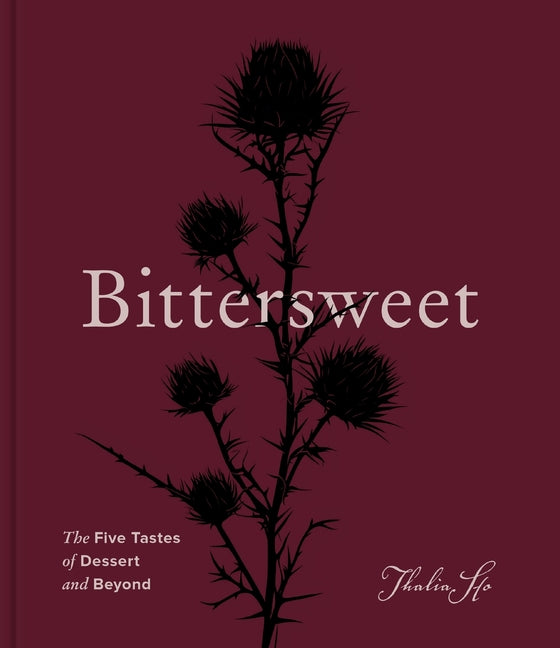 Bittersweet: The Five Tastes of Dessert and Beyond (a Baking Book) -- Thalia Ho, Hardcover