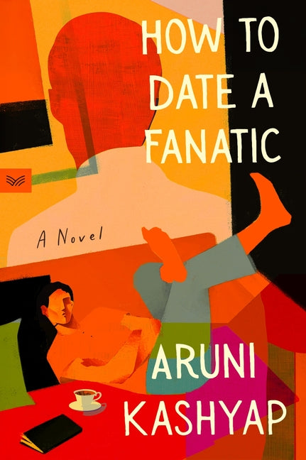 How to Date a Fanatic -- Aruni Kashyap, Paperback